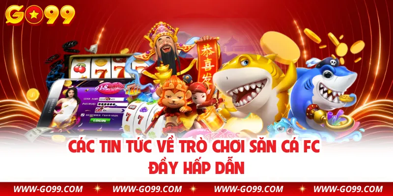 Các tin tức về trò chơi săn cá FC đầy hấp dẫn