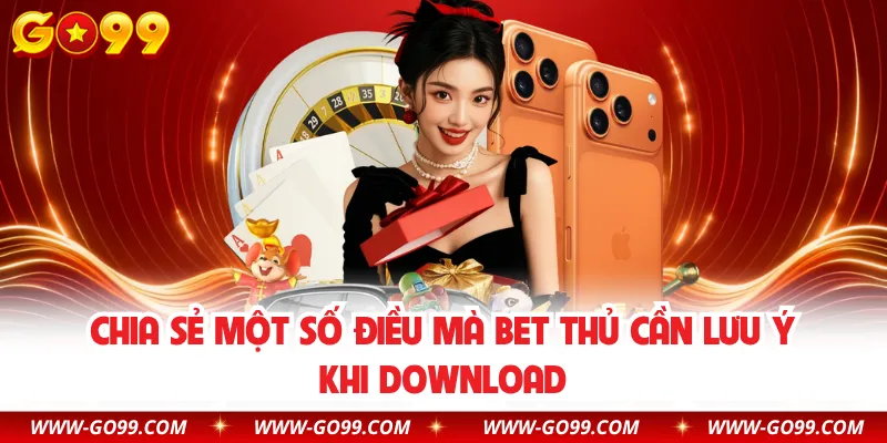 Chia sẻ một số điều mà bet thủ cần lưu ý khi download