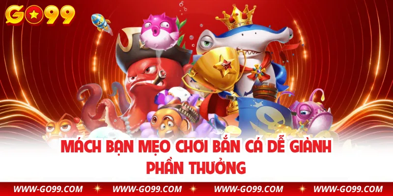 Mách bạn mẹo chơi bắn cá dễ giành phần thưởng
