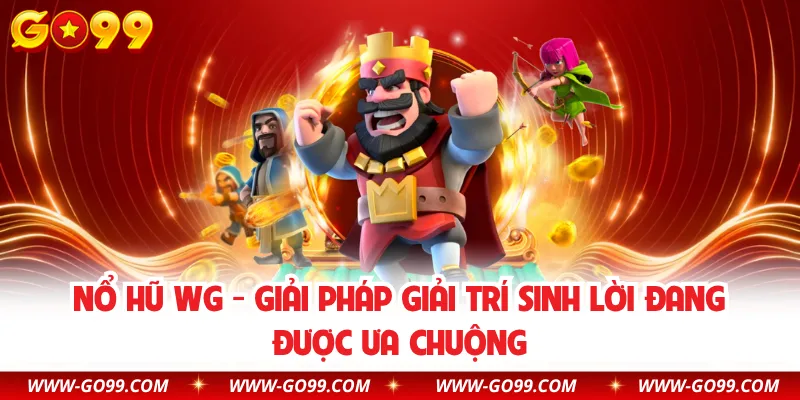 Nổ Hũ WG - Giải Pháp Giải Trí Sinh Lời Đang Được Ưa Chuộng