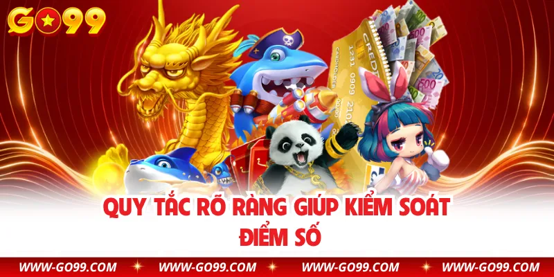 Quy tắc rõ ràng giúp kiểm soát điểm số