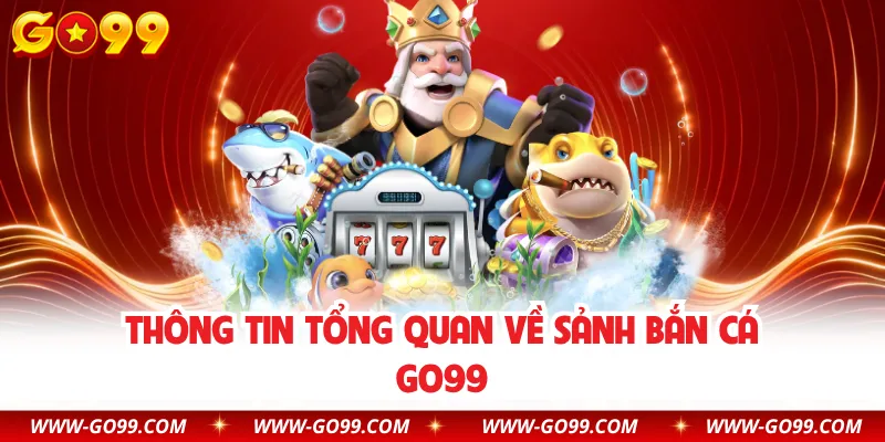 Thông tin tổng quan về sảnh bắn cá GO99